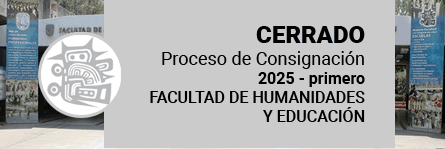 CERRADO
Proceso de Consignación
2025 - primero
FACULTAD DE HUMANIDADES
Y EDUCACIÓN